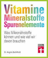 Vitamine, Mineralstoffe, Spurenelemente - von A - Z, Gesund leben, Immunsystem stärken und Krankheiten vorbeugen