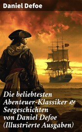 Die beliebtesten Abenteuer-Klassiker & Seegeschichten von Daniel Defoe (Illustrierte Ausgaben)