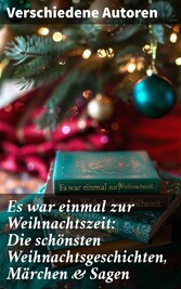 Es war einmal zur Weihnachtszeit: Die schönsten Weihnachtsgeschichten, Märchen & Sagen