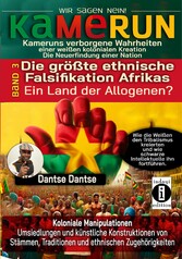 KAMERUN, WIR SAGEN NEIN: verborgene Wahrheiten einer weißen kolonialen Kreation - die Neuerfindung einer Nation Band 3: DIE GRÖSSTE ETHNISCHE FALSIFIKATION AFRIKAS, EIN LAND DER ALLOGENEN?