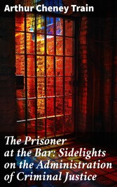 The Prisoner at the Bar: Sidelights on the Administration of Criminal Justice