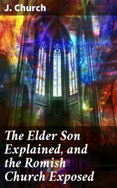 The Elder Son Explained, and the Romish Church Exposed