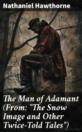 The Man of Adamant (From: 'The Snow Image and Other Twice-Told Tales')