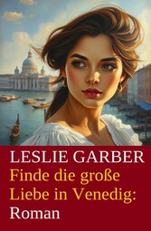 Finde die große Liebe in Venedig: Roman