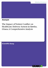 The Impact of Violent Conflict on Healthcare Delivery System in Bawku, Ghana. A Comprehensive Analysis