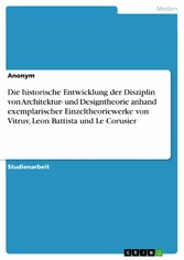 Die historische Entwicklung der Disziplin von Architektur- und Designtheorie anhand exemplarischer Einzeltheoriewerke von Vitruv, Leon Battista und Le Corusier