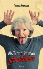 Als Trottel ist man glücklicher