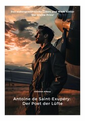 Antoine de Saint-Exupéry:  Der Poet der Lüfte