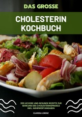 Das große Cholesterin Kochbuch: 200 leckere und gesunde Rezepte zur Senkung des Cholesterinspiegels inkl. Nährwertangaben