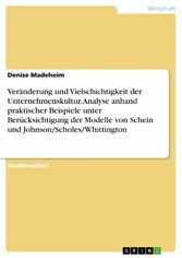 Veränderung und Vielschichtigkeit der Unternehmenskultur. Analyse anhand praktischer Beispiele unter Berücksichtigung der Modelle von Schein und Johnson/Scholes/Whittington