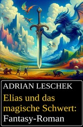 Elias und das magische Schwert: Fantasy-Roman