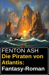 Die Piraten von Atlantis: Fantasy-Roman