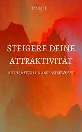 Steigere deine Attraktivität - Authentisch und Selbstbewusst