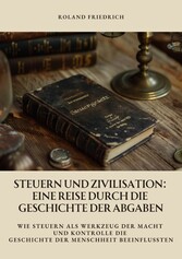 Steuern und Zivilisation:  Eine Reise durch die Geschichte der Abgaben