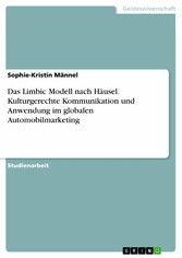 Das Limbic Modell nach Häusel. Kulturgerechte Kommunikation und Anwendung im globalen Automobilmarketing