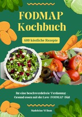 FODMAP Kochbuch: 600 köstliche Rezepte für eine beschwerdefreie Verdauung - Gesund essen mit der Low-FODMAP-Diät