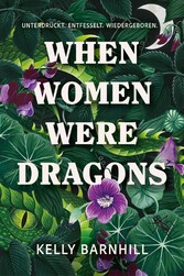 When Women were Dragons - Unterdrückt. Entfesselt. Wiedergeboren: Eine feurige, feministische Fabel für Fans von Die Unbändigen