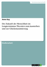 Die Zukunft der Menschheit im Longtermismus. Theorien zum Aussterben und zur Glücksmaximierung