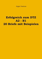 Erfolgreich zum DTZ A2 - B1 20 Briefe mit Beispielen