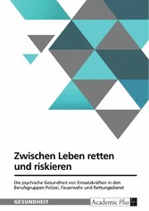 Zwischen Leben retten und riskieren. Die psychische Gesundheit von Einsatzkräften in den Berufsgruppen Polizei, Feuerwehr und Rettungsdienst