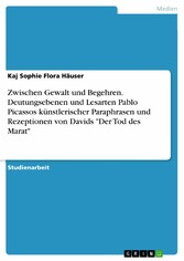 Zwischen Gewalt und Begehren. Deutungsebenen und Lesarten Pablo Picassos künstlerischer Paraphrasen und Rezeptionen von Davids 'Der Tod des Marat'