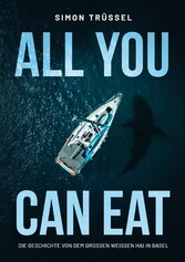 All you can eat - Die Geschichte von dem grossen weissen Hai in Basel