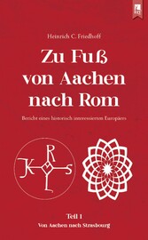 Zu Fuß von Aachen nach Rom: Bericht eines historisch interessierten Europäers