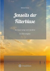 Jenseits der Filterblase:  Ein Erfahrungsbericht und Ratgeber eines Vaters, dessen Kind im Strudel von Sozialen Medien, Pubertät, Depressionen und Corona-Maßnahmen unterging