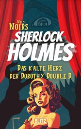 Das kalte Herz der Dorothy Double D (Nils Noirs Sherlock Holmes 1)