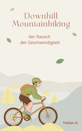 Downhill Mountainbiking - der Rausch der Geschwindigkeit