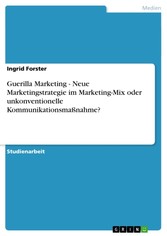 Guerilla Marketing - Neue Marketingstrategie im Marketing-Mix oder unkonventionelle Kommunikationsmaßnahme?