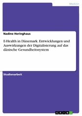 E-Health in Dänemark. Entwicklungen und Auswirkungen der Digitalisierung auf das dänische Gesundheitssystem