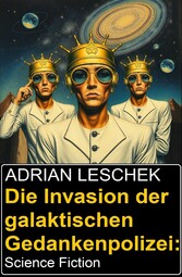 Die Invasion der galaktischen Gedankenpolizei: Science Fiction