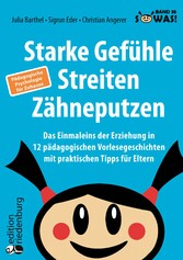 Starke Gefühle, Streiten, Zähneputzen: Das Einmaleins der Erziehung in 12 pädagogischen Vorlesegeschichten mit praktischen Tipps für Eltern. Pädagogische Psychologie für Zuhause