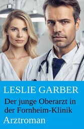 Der junge Oberarzt in der Fornheim-Klinik: Arztroman