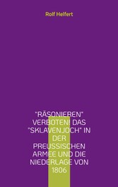 Räsonieren verboten! Das Sklavenjoch in der preußischen Armee und die Niederlage von 1806