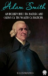 An Inquiry into the Nature and Causes of the Wealth of Nations. Illustrated