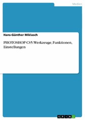 PHOTOSHOP CS5: Werkzeuge, Funktionen, Einstellungen