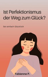 Ist Perfektionismus der Weg zum Glück ?