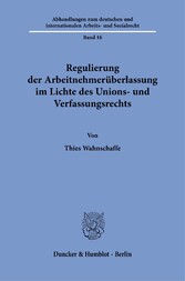 Regulierung der Arbeitnehmerüberlassung im Lichte des Unions- und Verfassungsrechts.