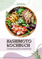 Hashimoto Kochbuch: 500 gesunde Rezepte für mehr Wohlbefinden und Energie (Die besten Gerichte zur Unterstützung deiner Schilddrüse und Linderung von Hashimoto-Symptomen)