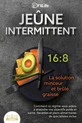 JEÛNE INTERMITTENT - La solution minceur et brûle graisse: Comment ce régime vous aidera à atteindre vos objectifs poids et santé- Recettes et plans alimentaires de spécialistes inclus