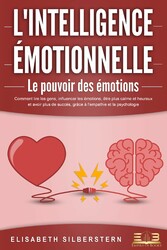 L'INTELLIGENCE ÉMOTIONNELLE - Le pouvoir des émotions: Comment lire les gens, influencer les émotions, être plus calme et heureux et avoir plus de succès, grâce à l'empathie et la psychologie.