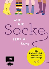 Auf die Socke, fertig, los! Die kleine Strickschule für unterwegs