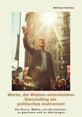 Worte, die Wahlen entscheiden: Storytelling als  politisches Instrument