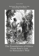 The Foundations of Ethics:  From Kant's Law to Nietzsche's Will