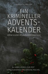 Ein krimineller Adventskalender - (K)eine schöne Weihnachtsüberraschung: 24 kurze Krimis zum Fest