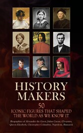 History Makers: 50 Iconic Figures That Shaped the World As We Know It