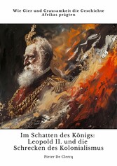 Im Schatten des Königs:  Leopold II. und die Schrecken des Kolonialismus