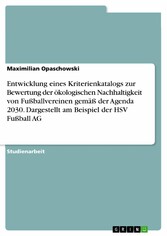 Entwicklung eines Kriterienkatalogs zur Bewertung der ökologischen Nachhaltigkeit von Fußballvereinen gemäß der Agenda 2030. Dargestellt am Beispiel der HSV Fußball AG